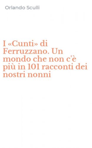 I &laquo;Cunti&raquo; di Ferruzzano. Un mondo che non c'&egrave; pi&ugrave; in 101 racconti dei nostri nonni