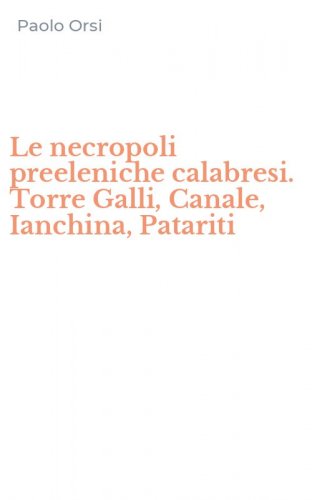 Le necropoli preeleniche calabresi. Torre Galli, Canale, Ianchina, Patariti