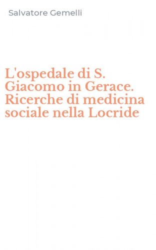 L'ospedale di S. Giacomo in Gerace. Ricerche di medicina sociale nella Locride
