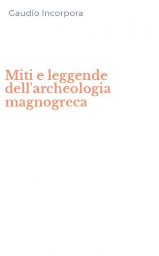 Miti e leggende dell'archeologia magnogreca