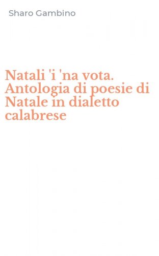 Natali 'i 'na vota. Antologia di poesie di Natale in dialetto calabrese