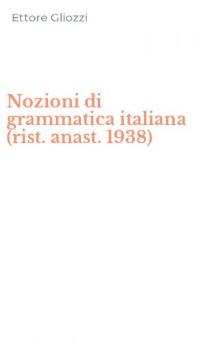 Nozioni di grammatica italiana (rist. anast. 1938)