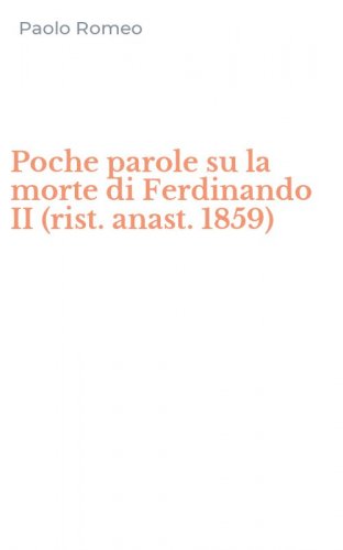 Poche parole su la morte di Ferdinando II (rist. anast. 1859)