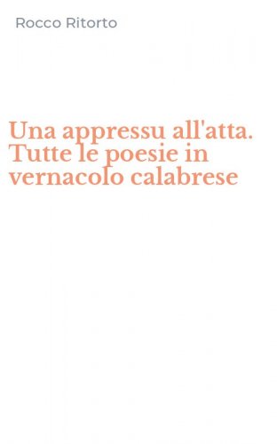 Una appressu all'atta. Tutte le poesie in vernacolo calabrese