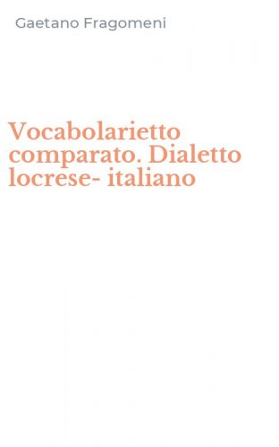 Vocabolarietto comparato. Dialetto locrese-italiano
