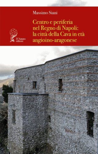 Centro e periferia nel Regno di Napoli: la citt&agrave; della Cava in et&agrave; angioino-aragonese