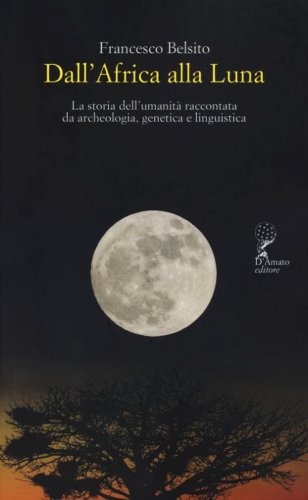 Dall'Africa alla luna. La storia dell'umanit&agrave; raccontata da archeologia, genetica e linguistica