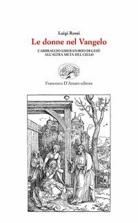 Le donne nel Vangelo. L'abbraccio liberatorio di Ges&ugrave; all'altra met&agrave; del cielo