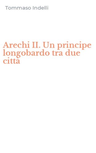Arechi II. Un principe longobardo tra due citt&agrave;