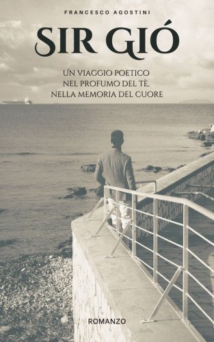 Sir Gi&oacute;. Un viaggio poetico nel profumo del t&egrave;, nella memoria del cuore