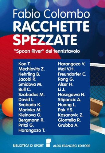 Racchette spezzate. &laquo;Spoon River&raquo; del tennistavolo. Le storie di grandi campioni di tennistavolo le cui vite si arrestarono prematuramente