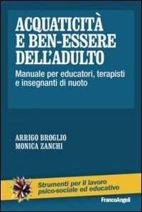 Acquaticit&agrave; e ben-essere dell'adulto. Manuale per educatori, terapisti e insegnanti di nuoto - INSEGNANTI DI NUOTO