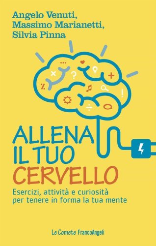 Allena il tuo cervello. Esercizi, attivit&agrave; e curiosit&agrave; per tenere in forma la tua mente