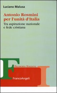 Antonio Rosmini per l'unit&agrave; d'Italia. Tra aspirazione nazionale e fede cristiana