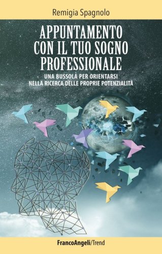 Appuntamento con il tuo sogno professionale. Una bussola per orientarsi nella ricerca delle proprie potenzialit&agrave;