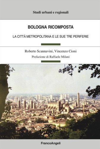 Bologna ricomposta. La citt&agrave; metropolitana e le sue tre periferie