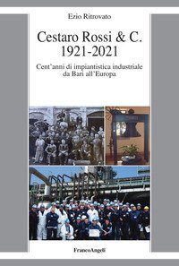 Cestaro Rossi & C. 1921-2021. Cent'anni di impiantistica industriale da Bari all'Europa