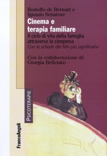 Cinema e terapia familiare. Il ciclo di vita della famiglia attraverso la cinepresa. Con le schede dei film pi&ugrave; significativi