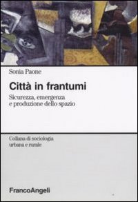 Citt&agrave; in frantumi. Sicurezza, emergenza e produzione dello spazio