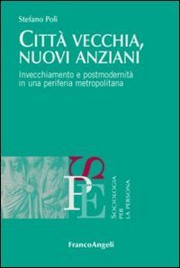 Citt&agrave; vecchia, nuovi anziani. Invecchiamento e postmodernit&agrave; in una periferia metropolitana