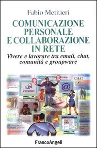 Comunicazione personale e collaborazione in rete. Vivere e lavorare tra email, chat, comunit&agrave; e groupware