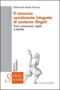 Il consumo socialmente integrato di sostanze illegali. Danni, precauzioni, regole e mercato - MERCATO (IL)