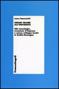 Creare valore all'universit&agrave;. Alte tecnologie, creazione d'impresa e nuovo sviluppo locale in Emilia Romagna