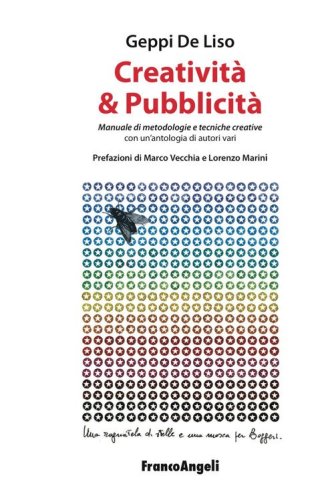 Creativit&agrave; & pubblicit&agrave;. Manuale di metodologie e tecniche creative. Con un'antologia di autori vari