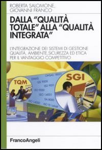 Dalla &laquo;qualit&agrave; totale&raquo; alla &laquo;qualit&agrave; integrata&raquo;. L'integrazione dei sistemi di gestione qualit&agrave;, ambiente, sicurezza ed etica per il vantaggio competitivo