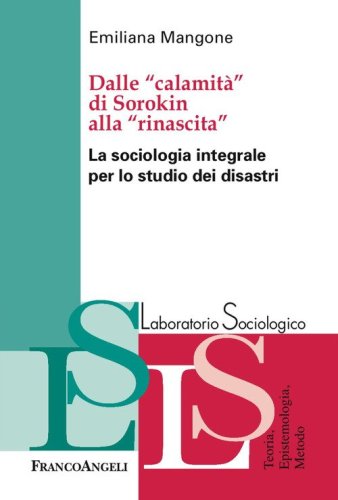 Dalle &laquo;calamit&agrave;&raquo; di Sorokin alla &laquo;rinascita&raquo;. La sociologia integrale per lo studio dei disastri