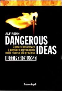 Dangerous ideas-Idee pericolose. Come trasformare il pensiero provocatorio nella risorsa pi&ugrave; preziosa