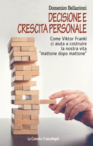 Decisione e crescita personale. Come Viktor Frankl ci aiuta a costruire la nostra vita &laquo;mattone dopo mattone&raquo;