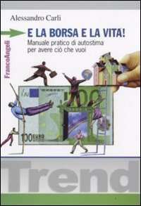 E la borsa e la vita! Manuale pratico di autostima per avere ci&ograve; che vuoi