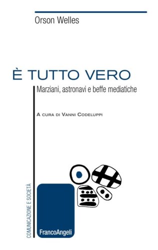 &Egrave; tutto vero. Marziani, astronavi e beffe mediatiche