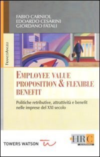 Employee value proposition & flexible benefit. Politiche retributive, attrattivit&agrave; e benefit nelle imprese del XXI secolo