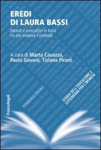 Eredi di Laura Bassi. Docenti e ricercatrici in Italia tra et&agrave; moderna e presente