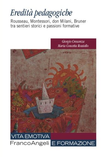 Eredit&agrave; pedagogiche. Rosseau, Montessori, don Milano, Bruner tra sentieri storici e passioni formative