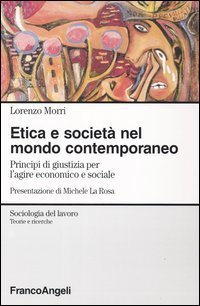 Etica e societ&agrave; nel mondo contemporaneo. Principi di giustizia per l'agire economico e sociale