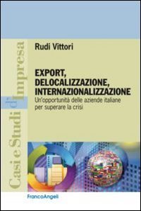 Export, delocalizzazione, internazionalizzazione. Un'opportunit&agrave; delle aziende italiane per superare la crisi - ITALIANE PER SUPERARE LA CRISI