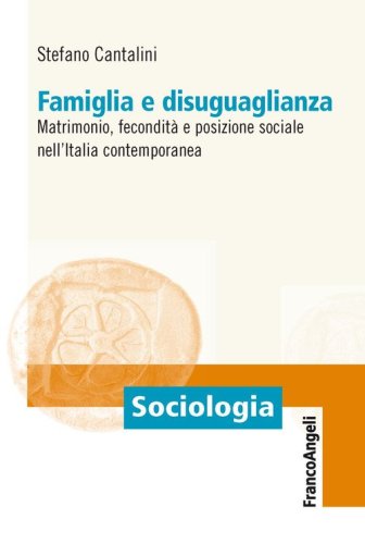 Famiglia e disuguaglianza. Matrimonio, fecondit&agrave; e posizione sociale nell'Italia contemporanea