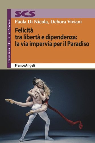 Felicit&agrave; tra libert&agrave; e dipendenza: la via impervia per il Paradiso