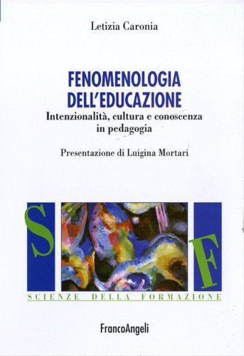 Fenomenologia dell'educazione. Intenzionalit&agrave;, cultura e conoscenza in pedagogia