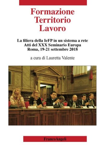 Formazione territorio lavoro. La filiera della IeFP in un sistema a rete. Atti del 30&ordm; Seminario Europa (Roma, 19-21 settembre 2018)
