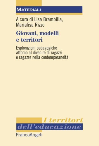 Giovani, modelli e territori. Esplorazioni pedagogiche attorno al divenire di ragazzi e ragazze nella contemporaneit&agrave;