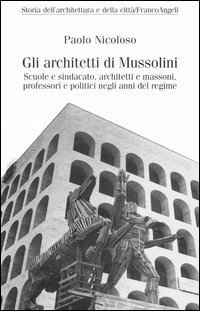Gli architetti di Mussolini. Scuole e sindacato, architetti e massoni, professori politici negli anni del regime - POLITICI NEGLI ANNI DEL REGIME (GLI)