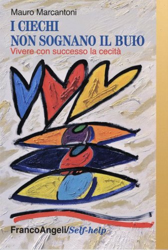 I ciechi non sognano il buio. Vivere con successo la cecit&agrave;