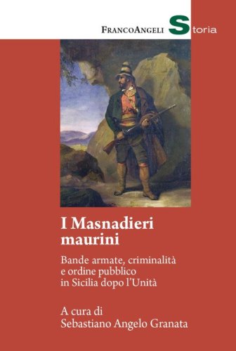 I masnadieri maurini. Bande armate, criminalit&agrave; e ordine pubblico in Sicilia dopo l'Unit&agrave;