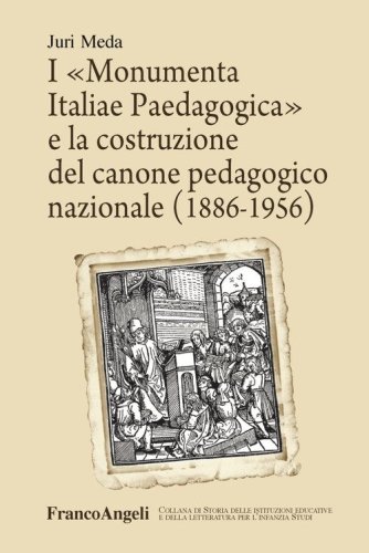 I &laquo;Monumenta Italiae Paedagogica&raquo; e la costruzione del canone pedagogico nazionale (1886-1956)