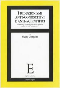I riduzionismi anti-conoscitivi e anti-scientifici. Il ruolo dell'epistemologo professionista nella ricerca &laquo;sul campo&raquo;