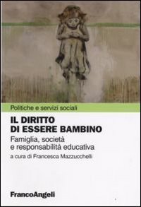 Il diritto di essere bambino. Famiglia, societ&agrave; e responsabilit&agrave; educativa